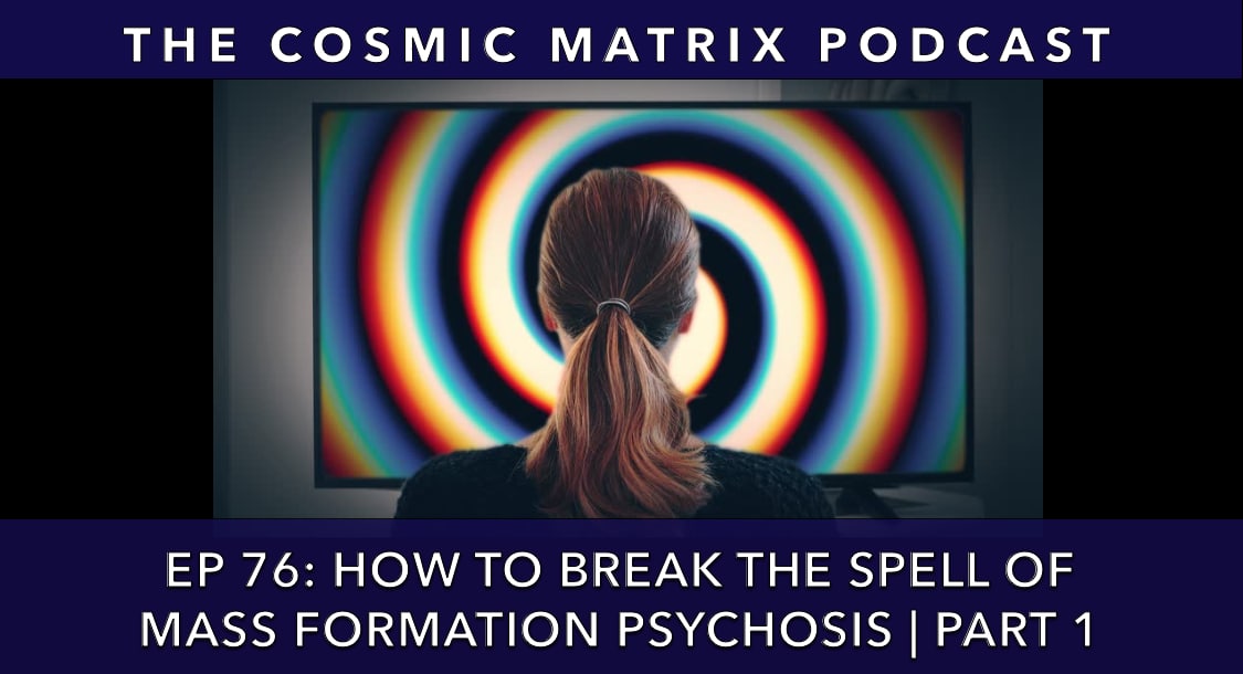 How To Break The Spell Of Mass Formation Psychosis | TCM #76 (Part 1)