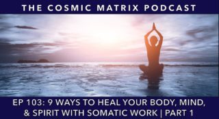 9 Ways To Heal Your Body, Mind, And Spirit With Somatic Work | TCM #103 (Part 1)